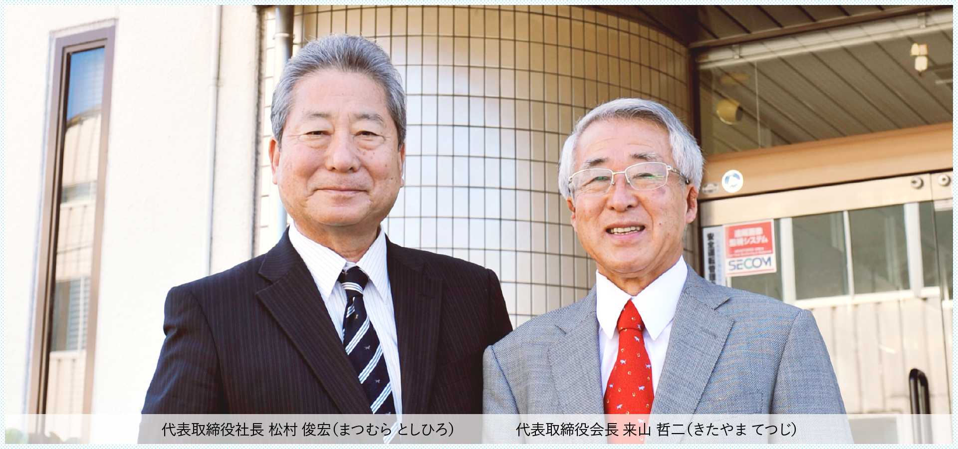 代表取締役社長 松村 俊宏（まつむら としひろ）代表取締役会長 来山 哲二